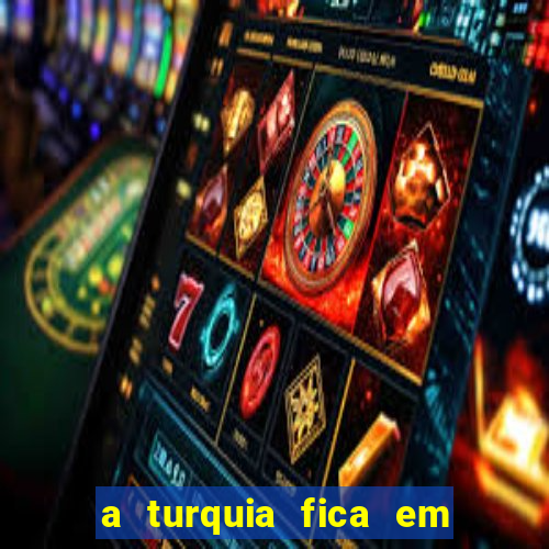 a turquia fica em qual continente